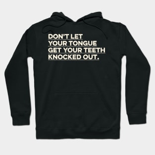 Don't Let Your Tongue Get Your Teeth Knocked Out Hoodie